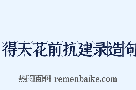 得天花前抗建录造句是什么意思的图片